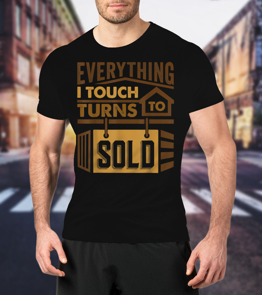Everything I Touch Turns To Sold House Realtor Sign T-Shirt