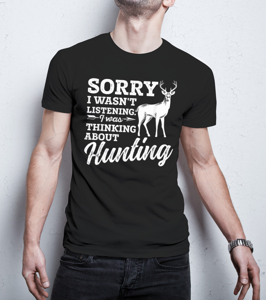 Sorry I Wasn't Listening I Was Thinking About Hunting Deer Bow Hunters T-Shirt
