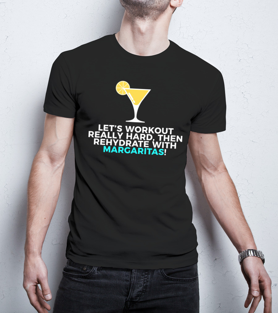 Let's Workout Really Hard Then Rehydrate With Margaritas T-Shirt