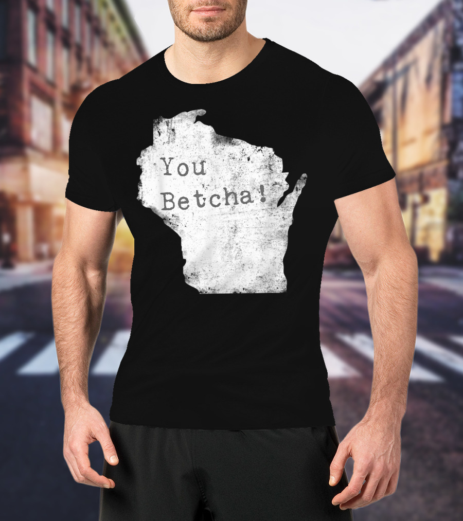 You Betcha Wisconsin Accent State T-Shirt