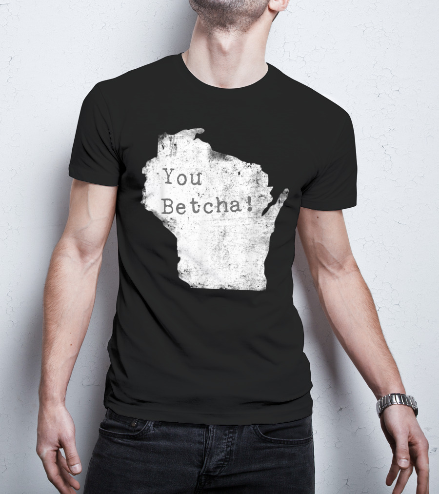 You Betcha Wisconsin Accent State T-Shirt