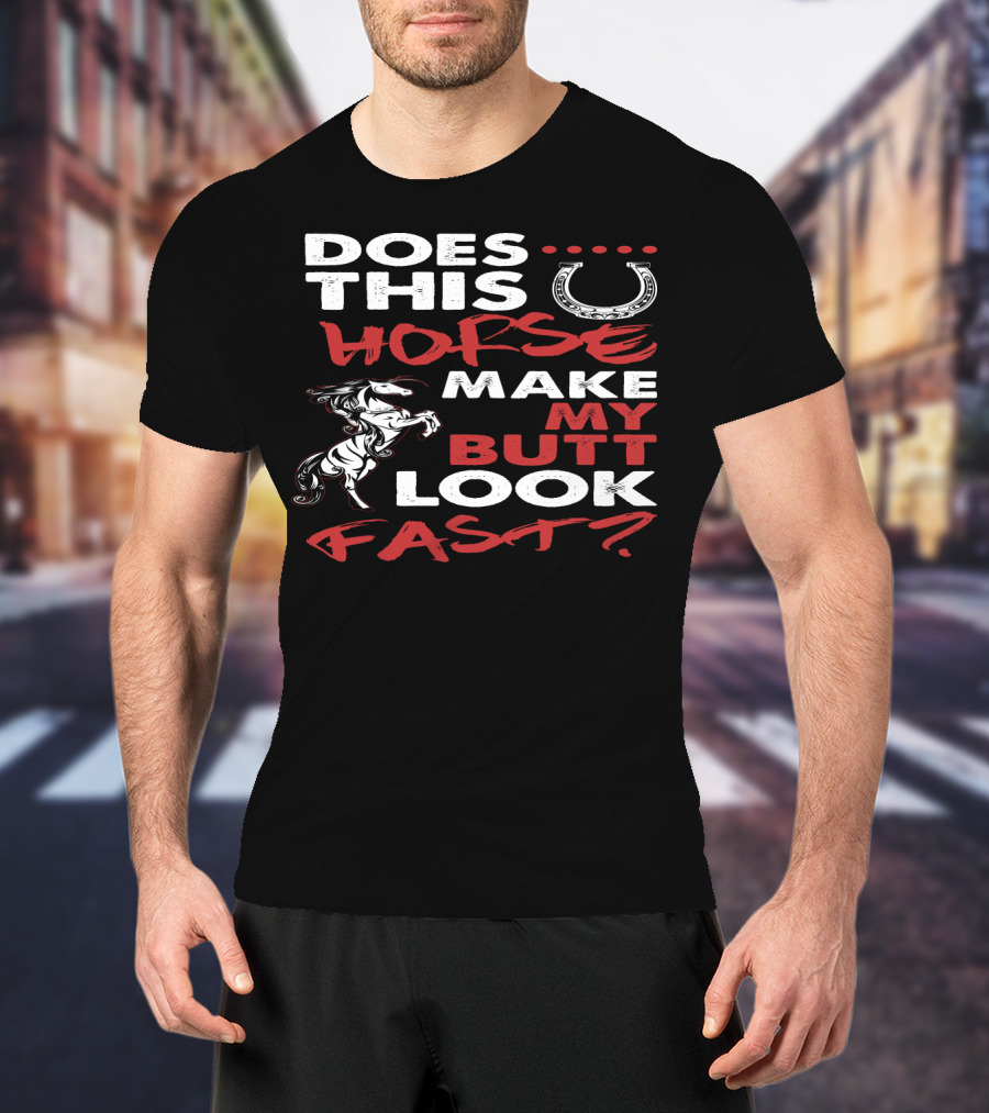 Does This Horse Make My Butt Look Fast With Horse And Horseshoe T-Shirt