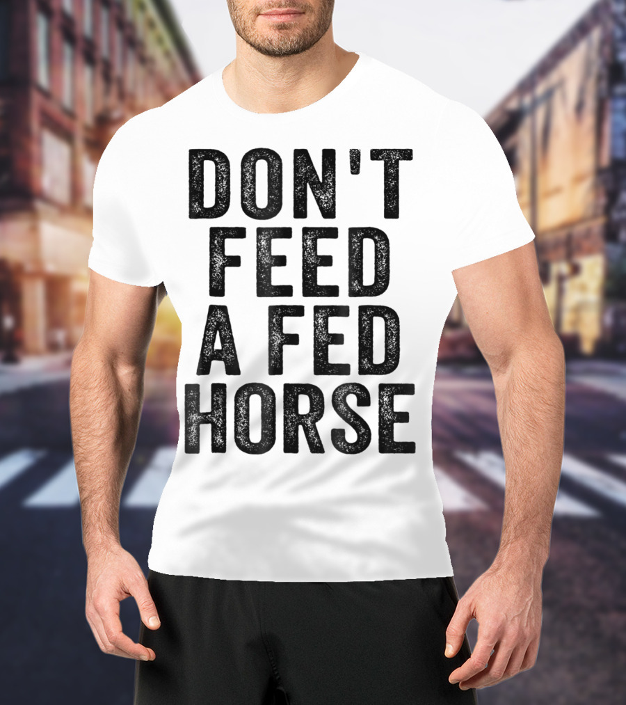 Don't Feed A Fed Horse Anti Speciesist Animal Rights Message T-Shirt