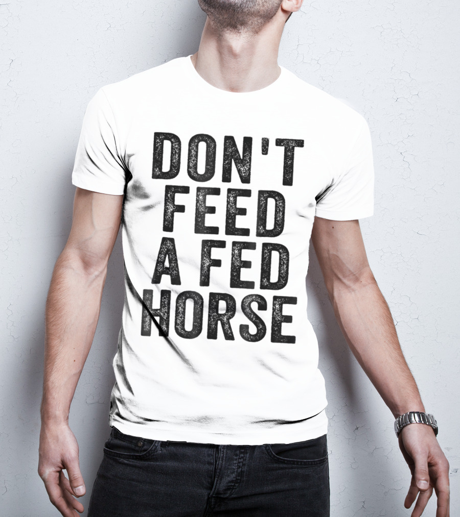Don't Feed A Fed Horse Anti Speciesist Animal Rights Message T-Shirt