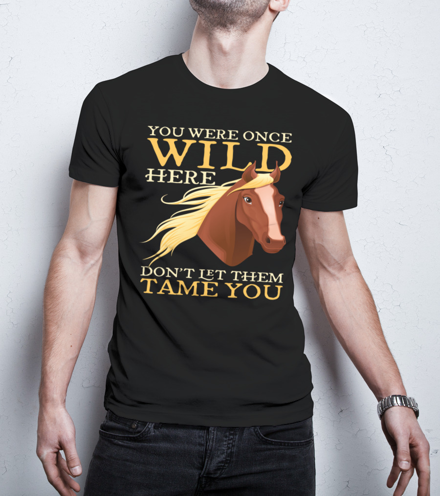 You Were Once Wild Here Don't Let Them Tame You Horse Riding T-Shirt
