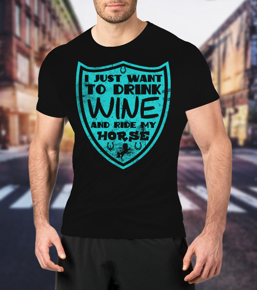 I Just Want To Drink Wine And Ride My Horse T-Shirt