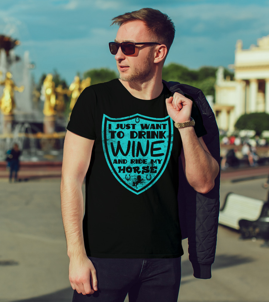 I Just Want To Drink Wine And Ride My Horse T-Shirt
