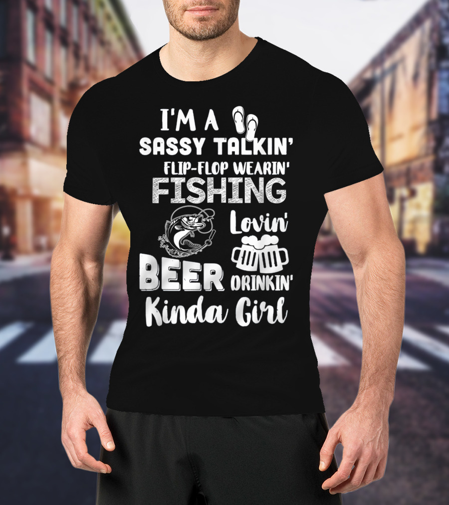 I'm A Sassy Talkin' Flip-Flop Wearin' Fishing Lovin' Beer Drinkin' Kinda Girl T-Shirt