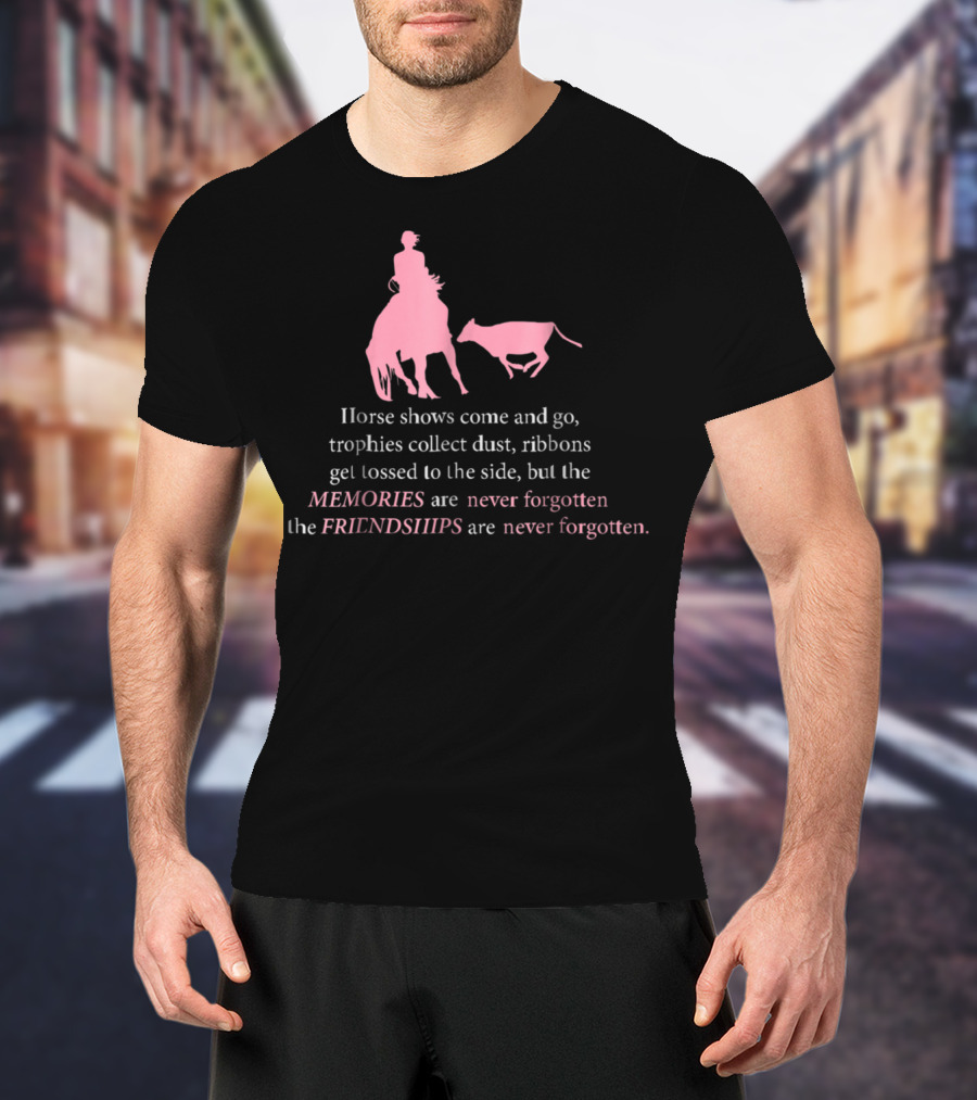 Horse Shows Memories Friendships Never Forgotten T-Shirt