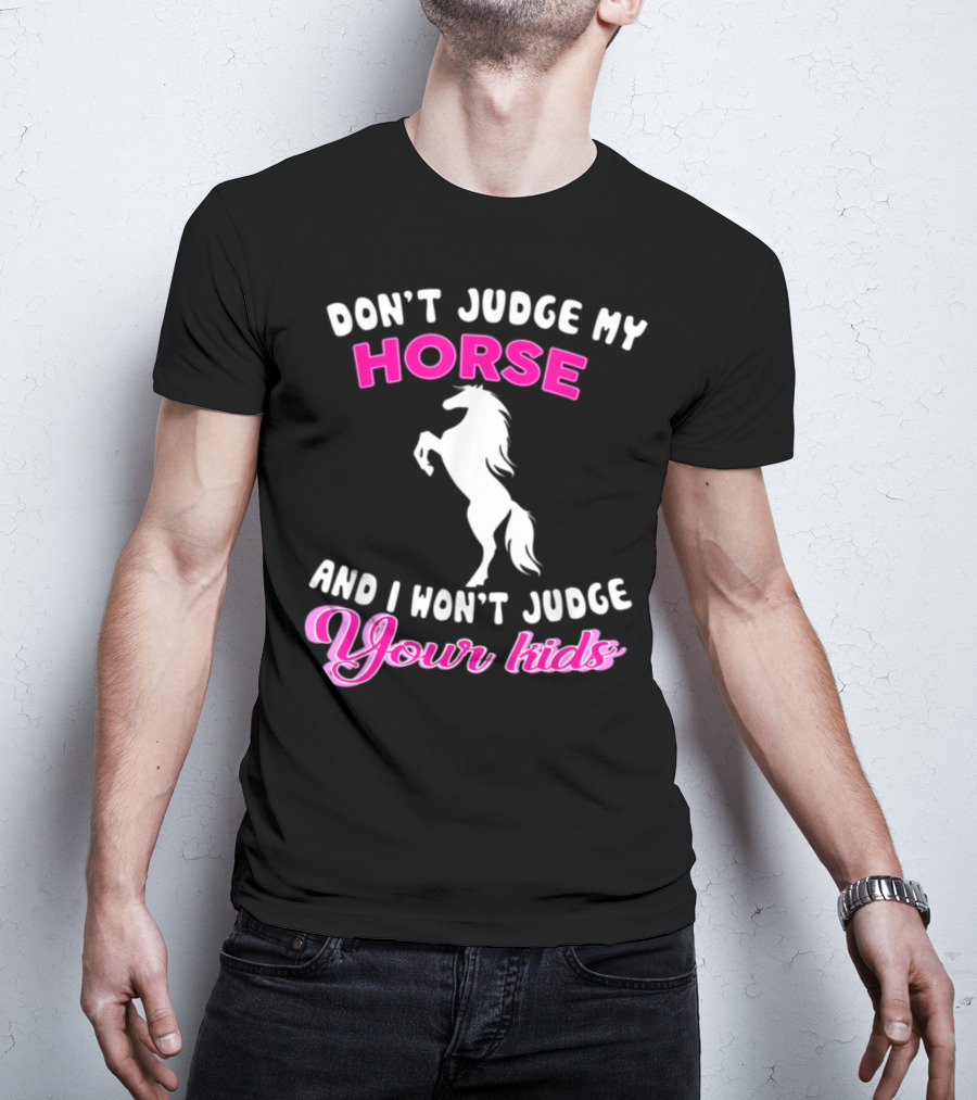 Don't Judge My Horse And I Won't Judge Your Kids T-Shirt