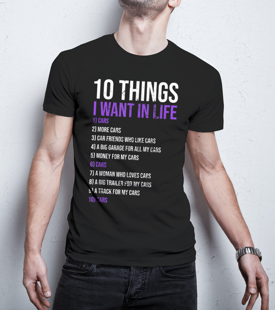 10 Things I Want In Life Cars More Cars Car Friends Garage Money Track Woman Trailer T-Shirt