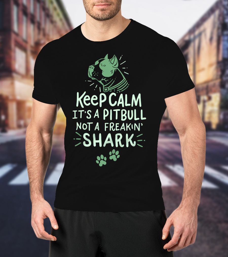 Keep Calm It's A Pit Bull Not A Freakin Shark T-Shirt