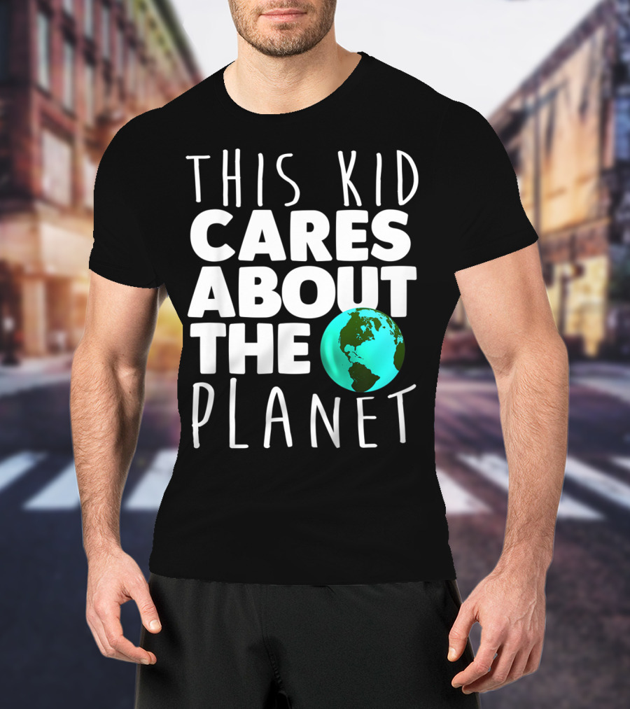 This Kid Cares About The Planet Earth Day Environmental Recycling Climate T-Shirt