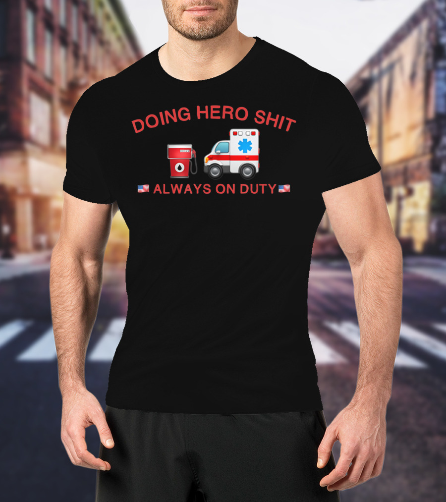 Doing Hero Shit Always On Duty Ã°Å¸å¡Â€˜Ã¢Â€ºâ½Ã°Å¸â€¡Âºã°Å¸â€¡Â¸ T-Shirt