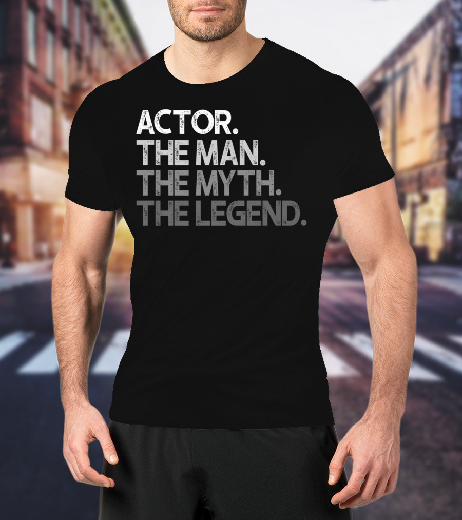 Actor The Man The Myth The Legend T-Shirt