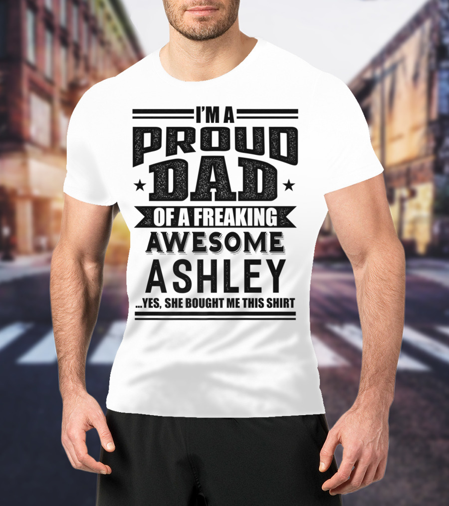 I'm A Proud Dad Of A Freaking Awesome Ashley T-Shirt