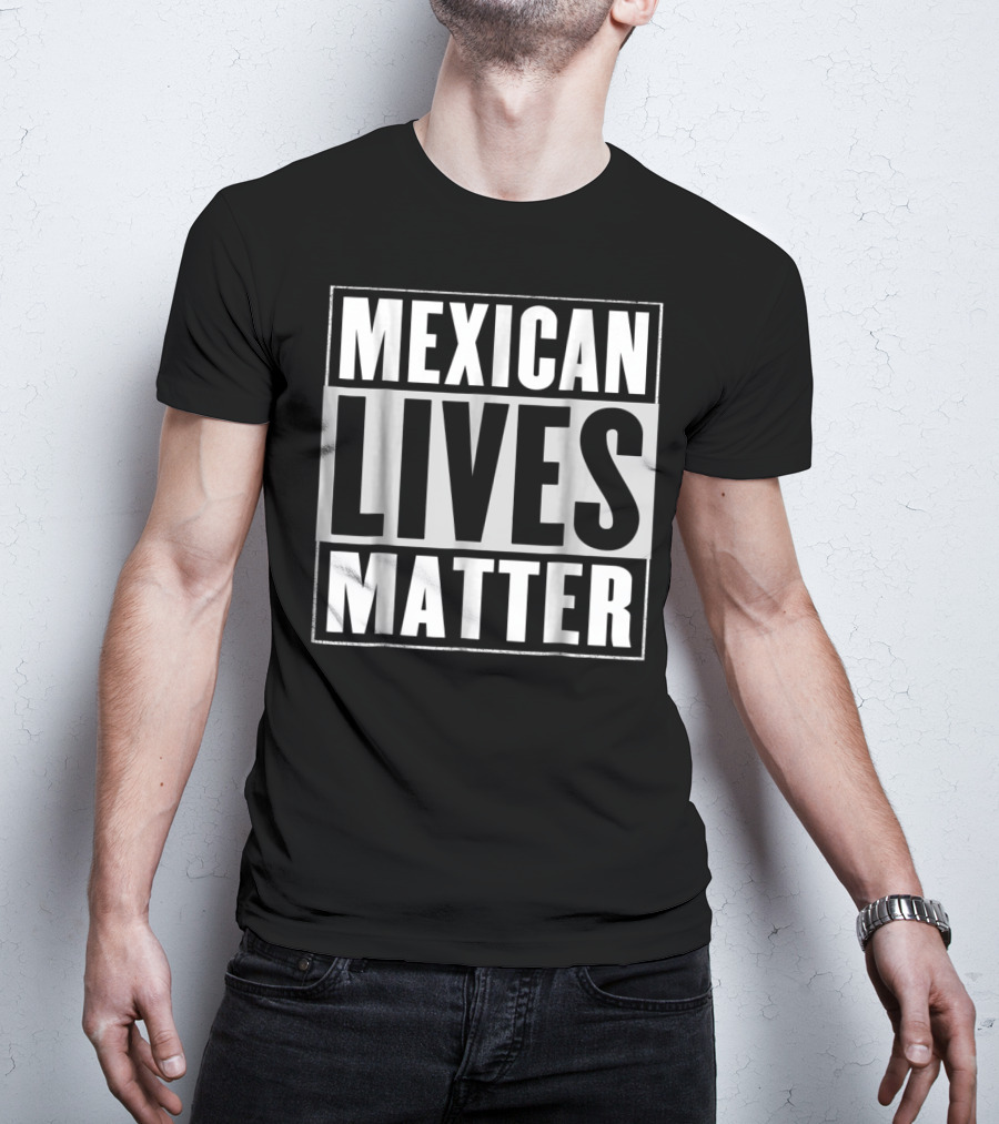 MEXICAN LIVES MATTER T-Shirt