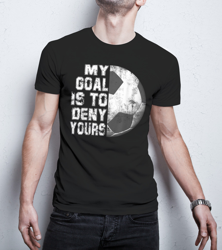 Deny Yours My Goal Is To Stop Soccer Ball Half Black T-Shirt