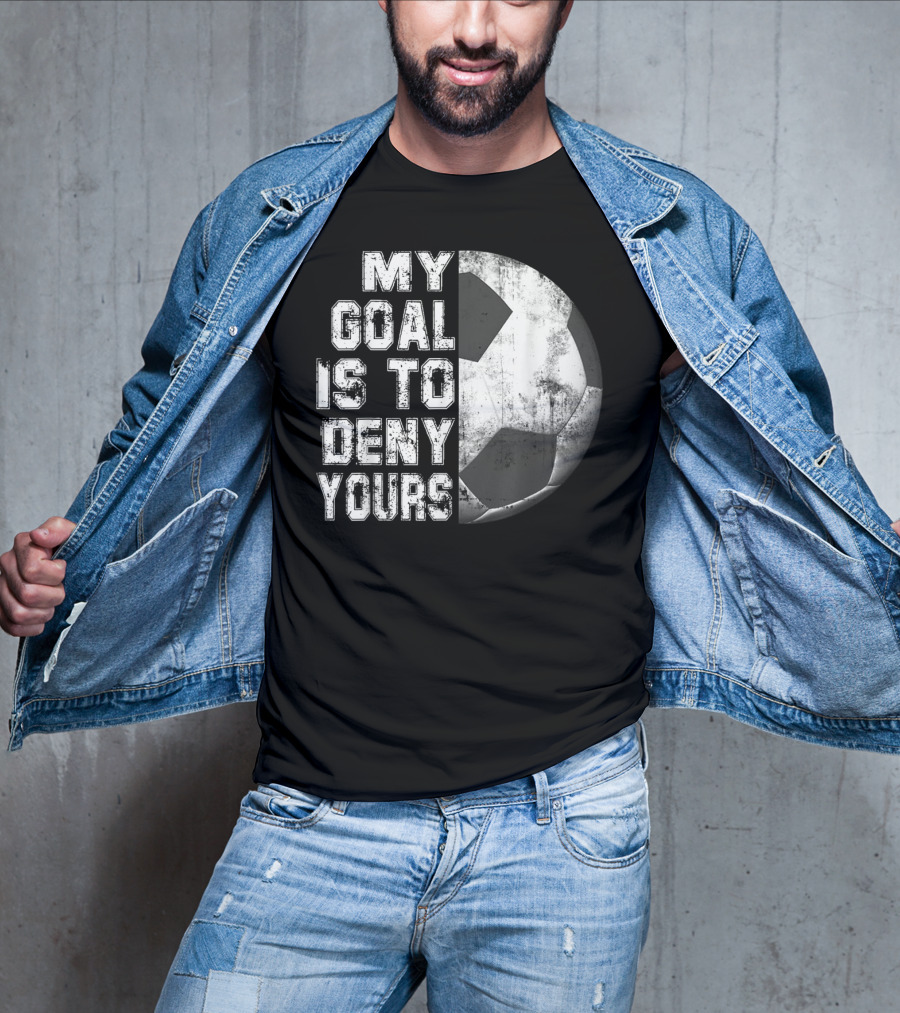 Deny Yours My Goal Is To Stop Soccer Ball Half Black T-Shirt