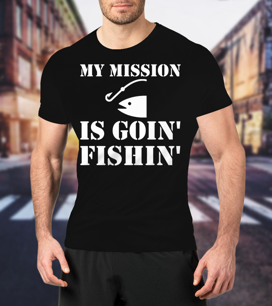 MY MISSION IS GOIN' FISHIN' Fish Hook T-Shirt
