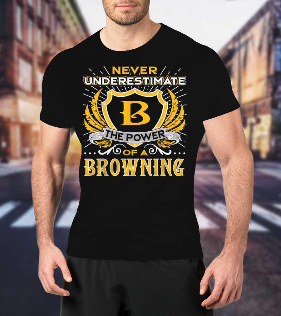 Never Underestimate The Power Of A Browning Crest Emblem T-Shirt