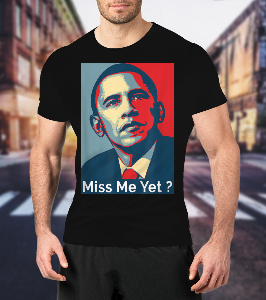 Obama Miss Me Yet? T-Shirt