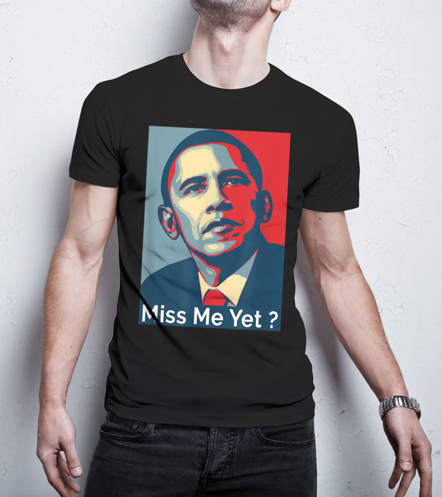 Obama Miss Me Yet? T-Shirt