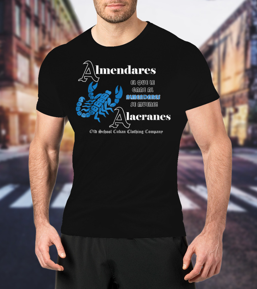 Almendares Alacranes El Que Le Gane Al Almendares Se Muere Old School Cuban Clothing Company T-Shirt
