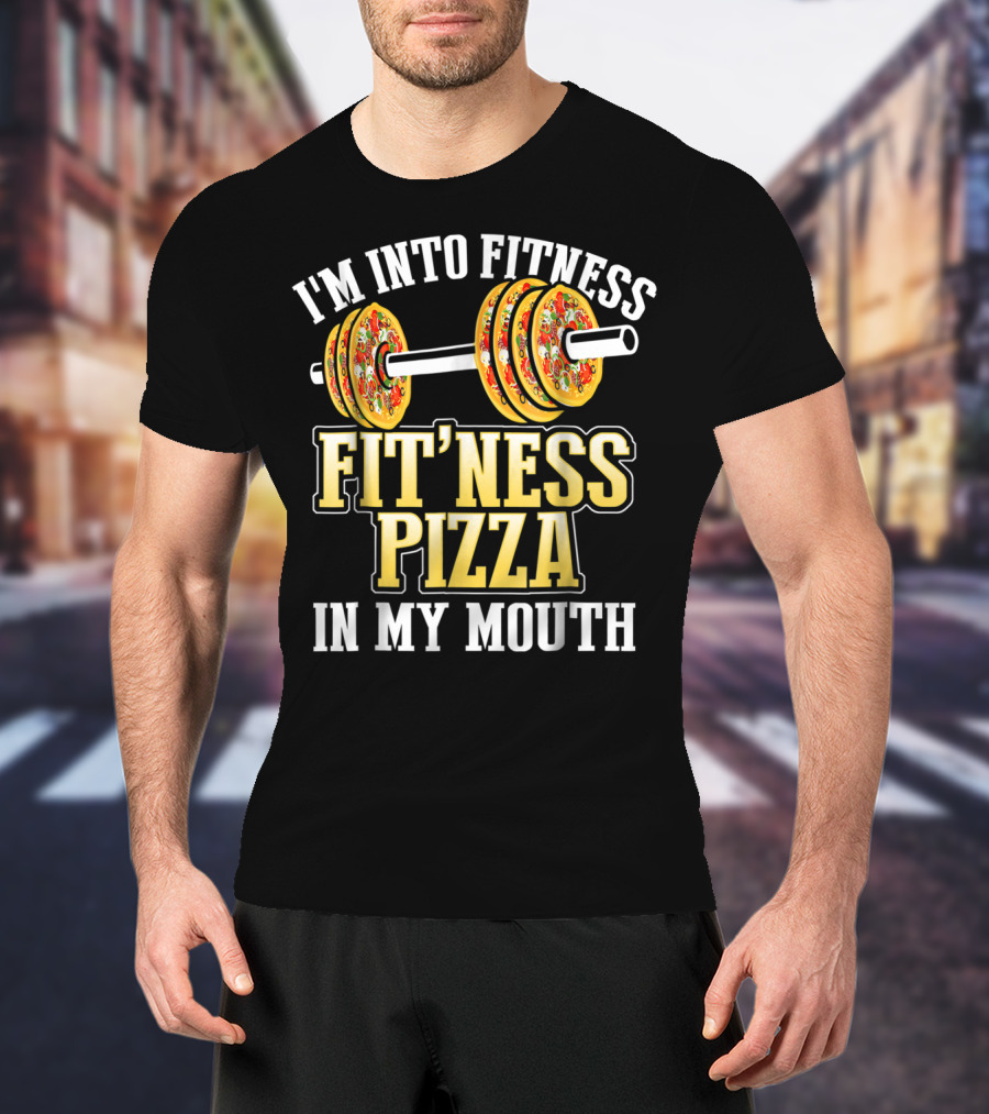 I'm Into Fitness Pizza Fitness Pizza IN My Mouth T-Shirt