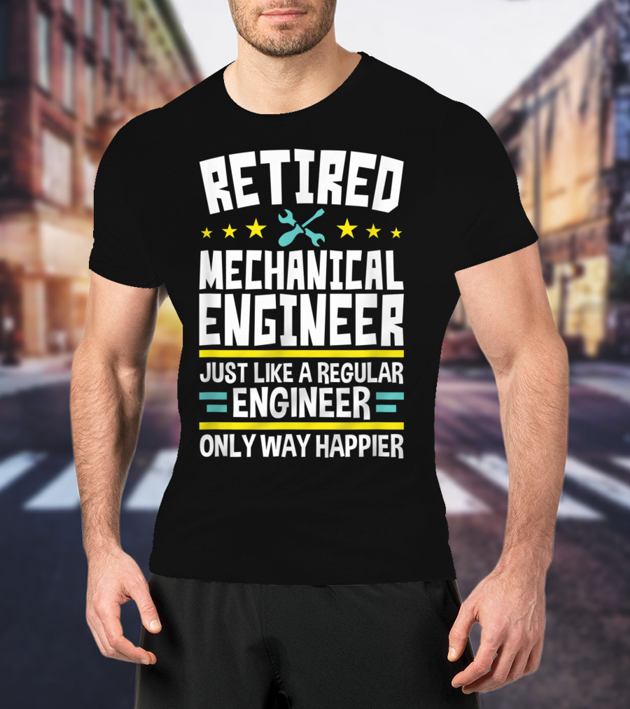 Retired Mechanical Engineer Just Like A Regular Engineer Only Way Happier T-Shirt