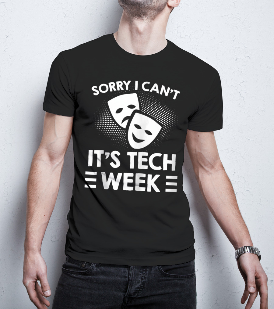 Sorry I Can't It's Tech Week Drama Theater Comedy Tragedy Masks T-Shirt