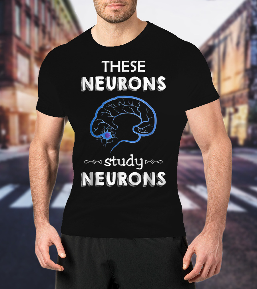 These Neurons Study Neurons Brain Illustration Funny Neuroscience T-Shirt
