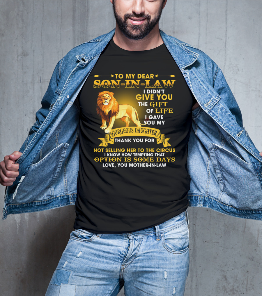 To My Dear Son-In-Law I Didn't Give You The Gift Of Life I Gave You My Gorgeous Daughter Thank You For Not Selling Her To The Circus Love You Mother-In-Law T-Shirt