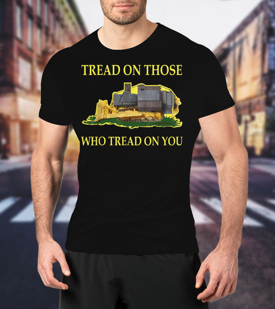 Tread On Those Who Tread On You Bulldozer Image T-Shirt