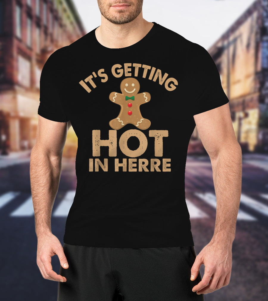 Ugly It's Getting Hot In Herre Gingerbread Man Funny Holiday T-Shirt