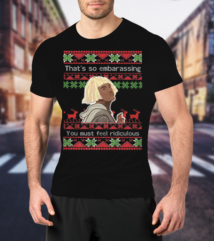 That's So Embarrassing You Must Feel Ridiculous T-Shirt