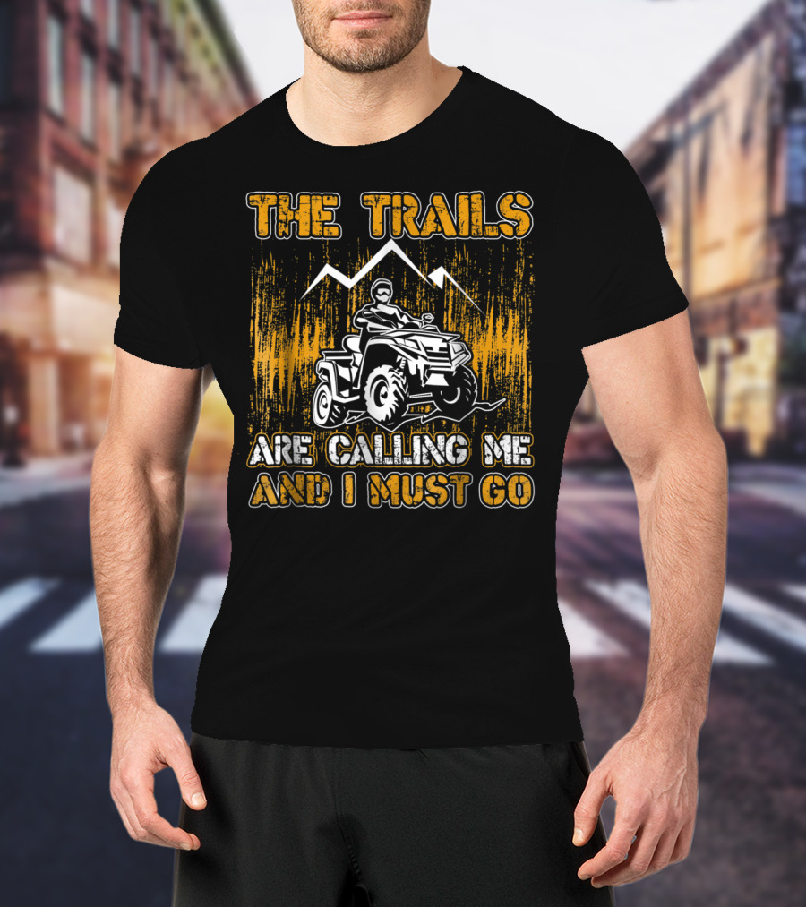 The Trails Are Calling Me And I Must Go 4 Wheeler Adventure T-Shirt