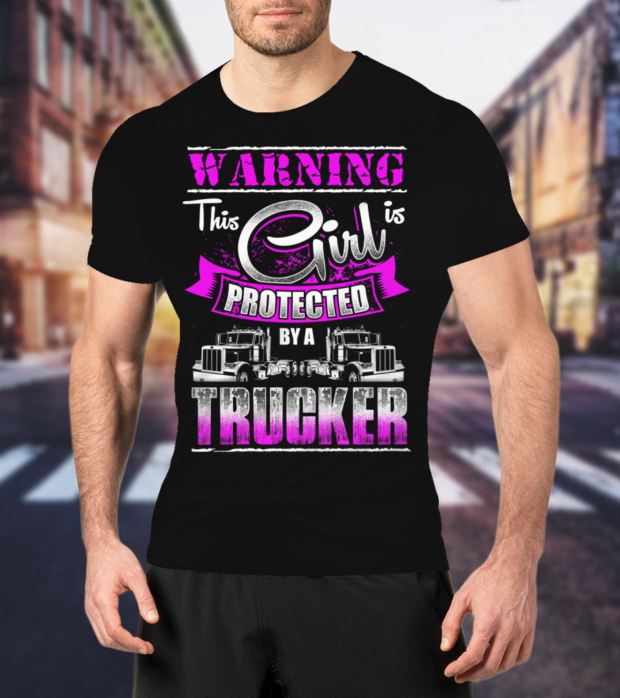 Warning This Girl Is Protected By A Trucker T-Shirt