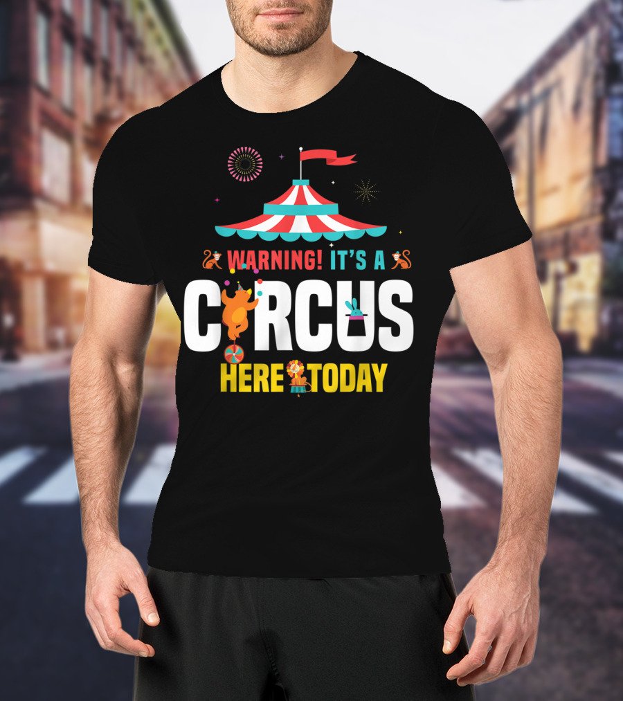 Warning It's A Circus Here Today Carnival Tent Fireworks Monkeys T-Shirt