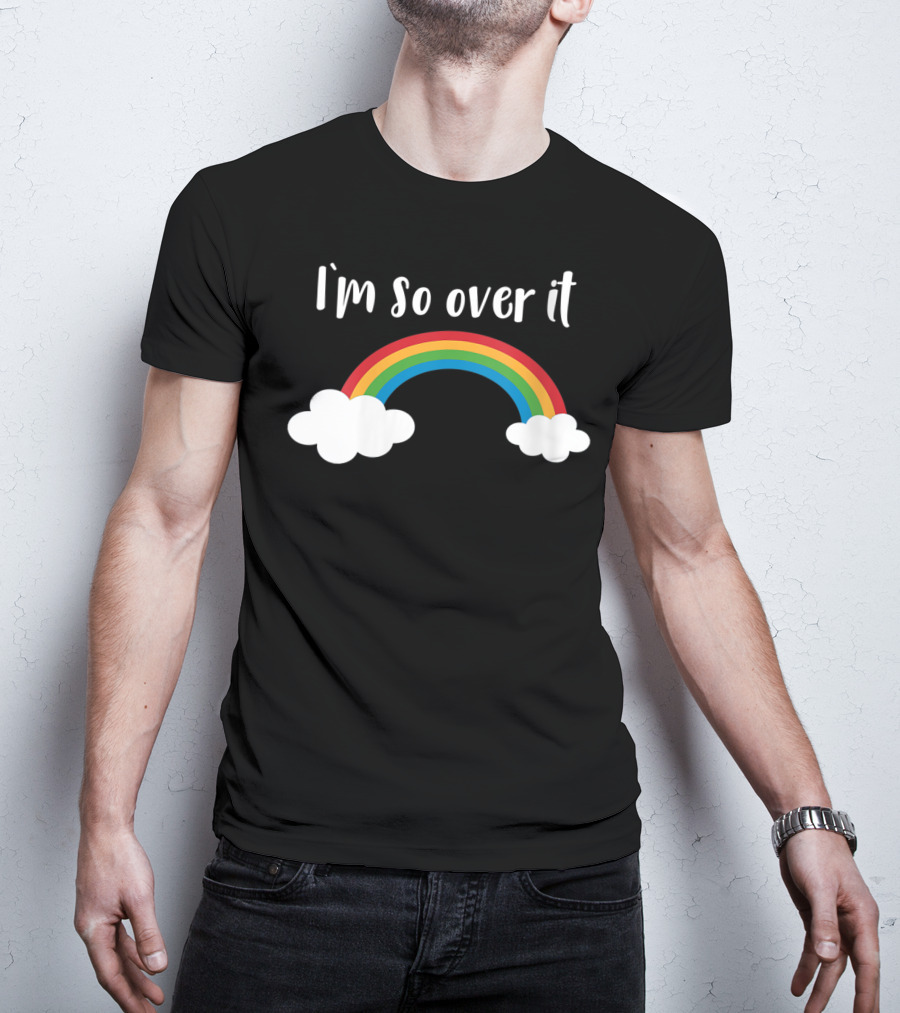I'm So Over It Rainbow Clouds T-Shirt