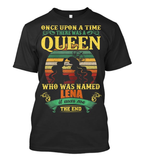 Once Upon A Time There Was A Queen Who Was Named Lena It Was Me The End T-Shirt
