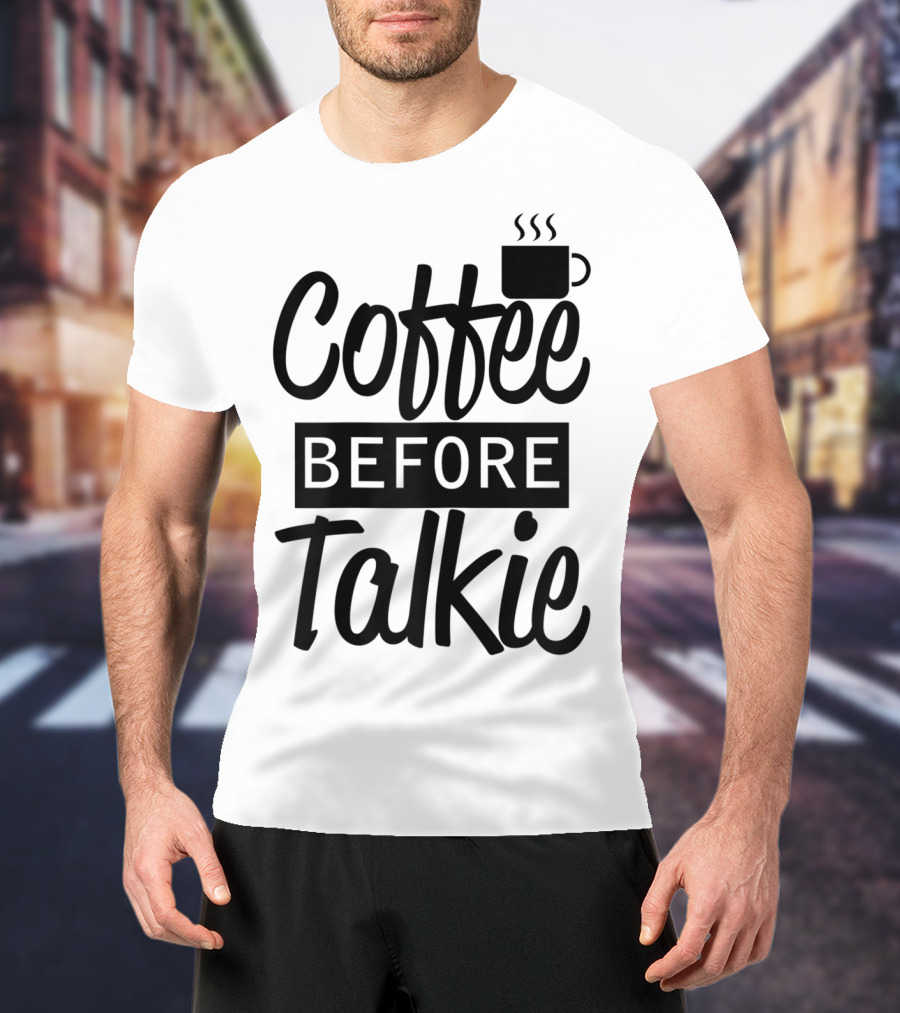 Coffee Before Talkie Coffee Cup T-Shirt