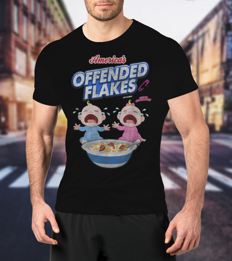 America's Offended Flakes Of Corn They're Obnoxious Crying Babies T-Shirt