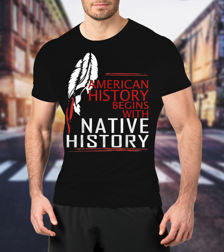 American History Begins With Native History Feathers T-Shirt