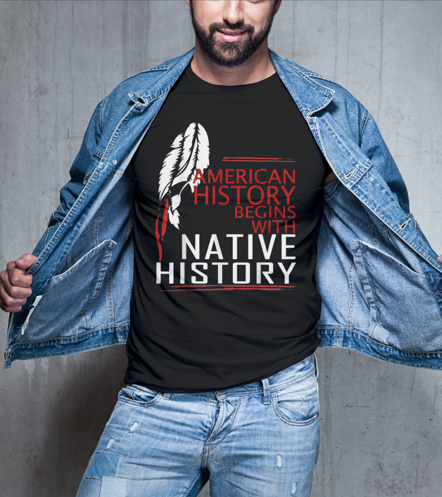 American History Begins With Native History Feathers T-Shirt