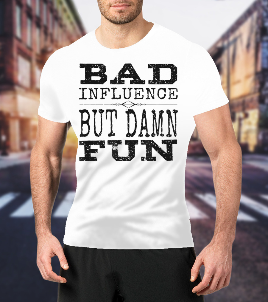 Bad Influence But Damn Fun Friend Funny T-Shirt