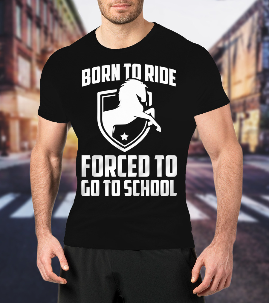 Born To Ride Forced To Go To School Horse Crest T-Shirt