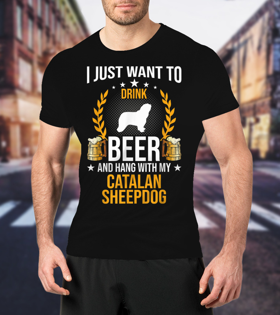 I Just Want To Drink Beer And Hang With My Catalan Sheepdog T-Shirt