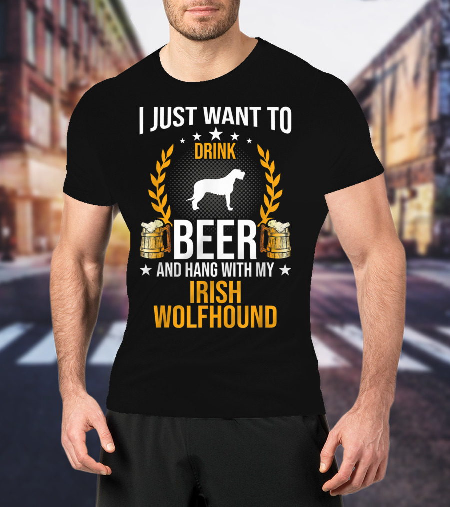 I Just Want To Drink Beer And Hang With My Irish Wolfhound T-Shirt
