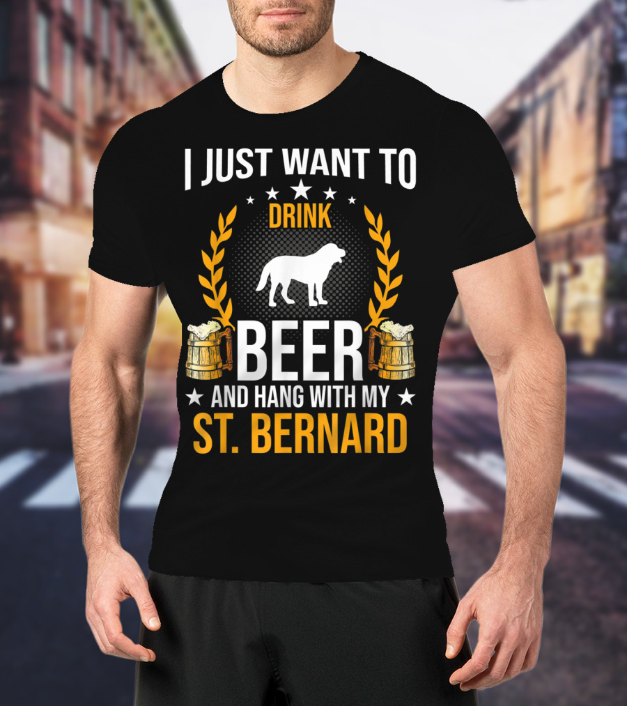 I Just Want To Drink Beer And Hang With My St. Bernard T-Shirt